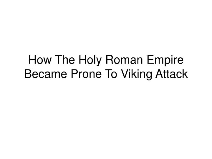 how the holy roman empire became prone to viking attack