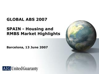 GLOBAL ABS 2007 SPAIN - Housing and RMBS Market Highlights Barcelona, 13 June 2007