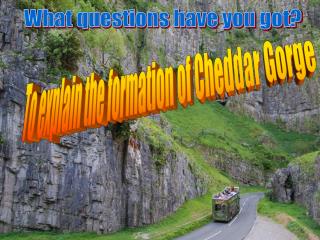 To explain the formation of Cheddar Gorge