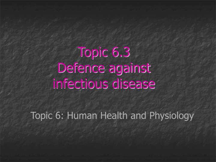 topic 6 3 defence against infectious disease
