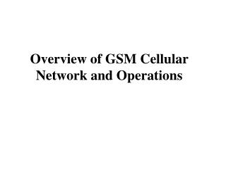 Overview of GSM Cellular Network and Operations