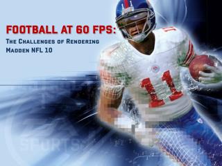 FOOTBALL AT 60 FPS: The Challenges of Rendering Madden NFL 10