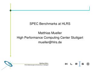 SPEC Benchmarks at HLRS Matthias Mueller High Performance Computing Center Stuttgart