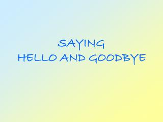 SAYING HELLO AND GOODBYE