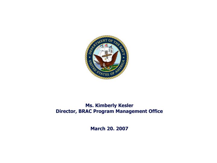 ms kimberly kesler director brac program management office march 20 2007