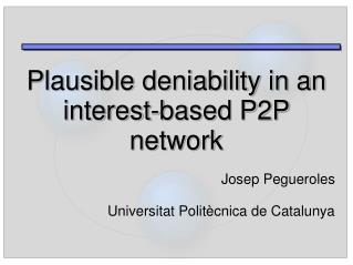Plausible deniability in an interest-based P2P network Josep Pegueroles