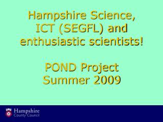 Hampshire Science, ICT (SEGFL) and enthusiastic scientists! POND Project Summer 2009