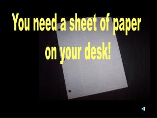 You need a sheet of paper on your desk!