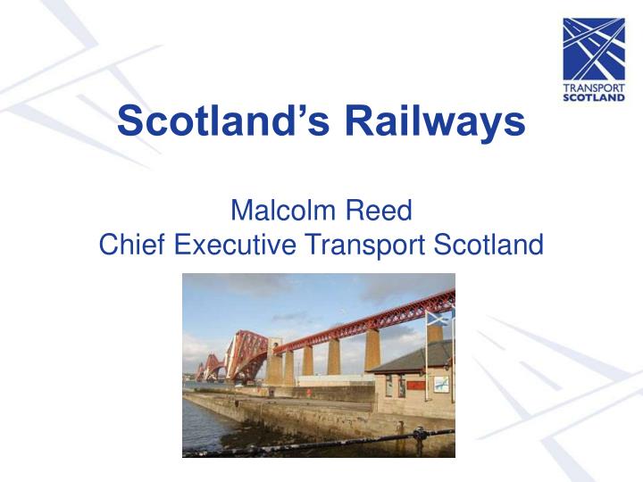 scotland s railways malcolm reed chief executive transport scotland