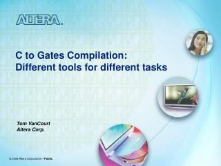 C to Gates Compilation: Different tools for different tasks