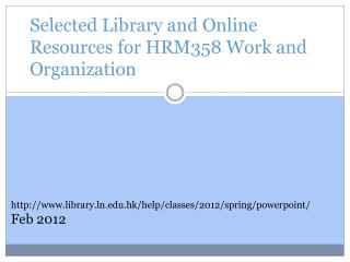 Selected Library and Online Resources for HRM358 Work and Organization