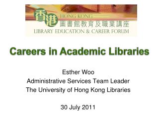 Esther Woo Administrative Services Team Leader The University of Hong Kong Libraries 30 July 2011