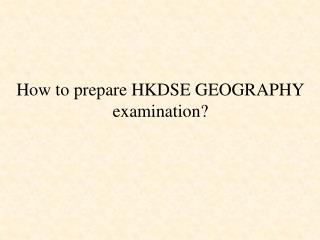 How to prepare HKDSE GEOGRAPHY examination?