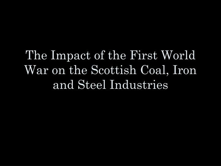 the impact of the first world war on the scottish coal iron and steel industries
