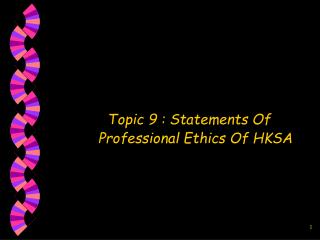 Topic 9 : Statements Of Professional Ethics Of HKSA