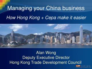 Managing your China business How Hong Kong + Cepa make it easier