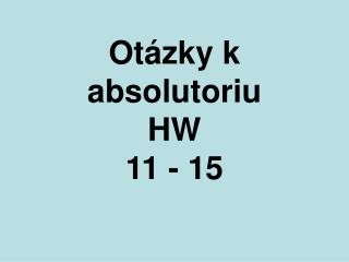 Otázky k absolutoriu HW 11 - 15