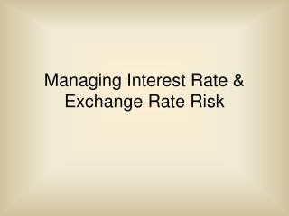 Managing Interest Rate &amp; Exchange Rate Risk