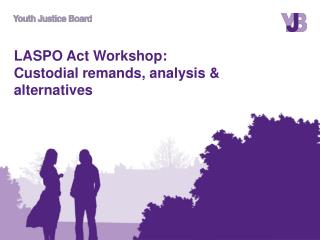 LASPO Act Workshop: Custodial remands, analysis &amp; alternatives