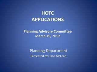 HOTC APPLICATIONS Planning Advisory Committee March 19, 2012