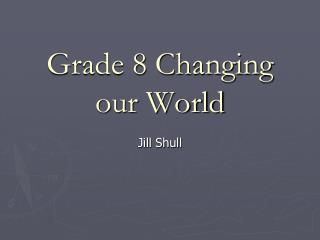 Grade 8 Changing our World