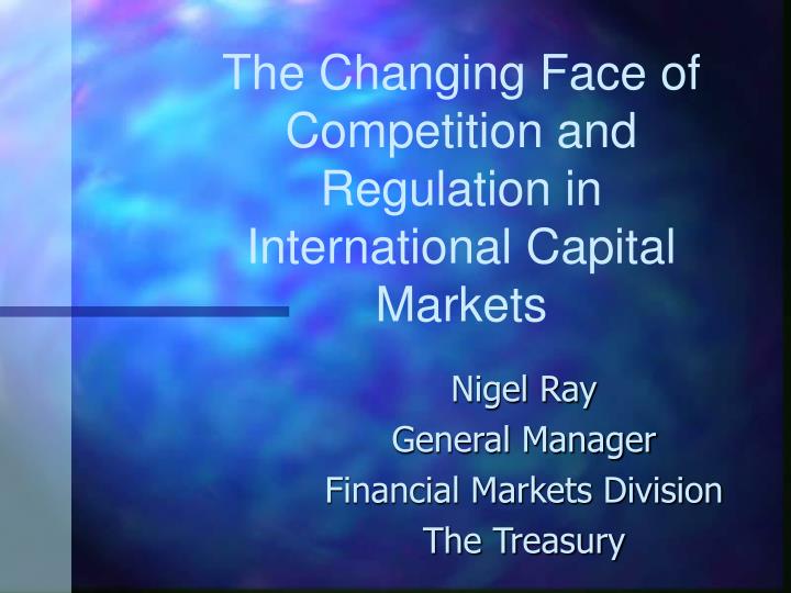 the changing face of competition and regulation in international capital markets