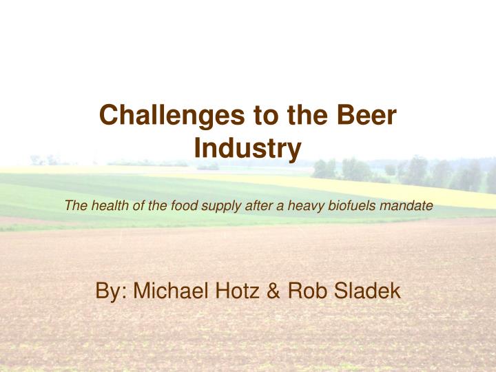 challenges to the beer industry the health of the food supply after a heavy biofuels mandate