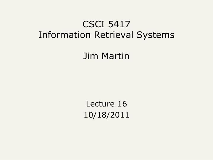 csci 5417 information retrieval systems jim martin