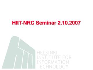 HIIT-NRC Seminar 2.10.2007