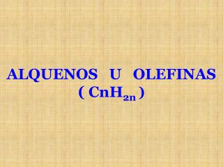 ALQUENOS U OLEFINAS ( CnH 2n )