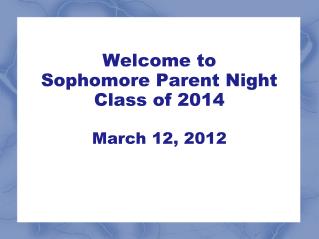 Welcome to Sophomore Parent Night Class of 2014 March 12, 2012