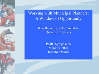 Working with Municipal Planners: A Window of Opportunity Kim Bergeron, PhD Candidate