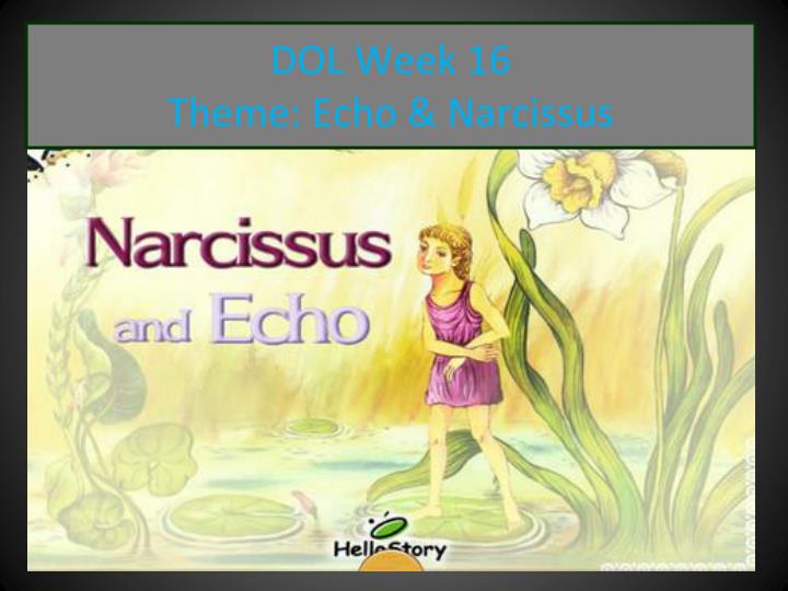 dol week 16 theme echo narcissus