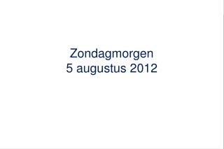 zondagmorgen 5 augustus 2012