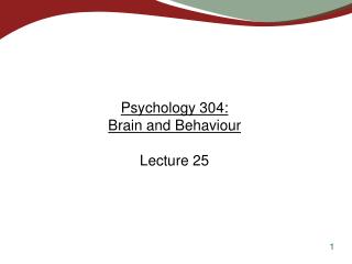 Psychology 304: Brain and Behaviour Lecture 25