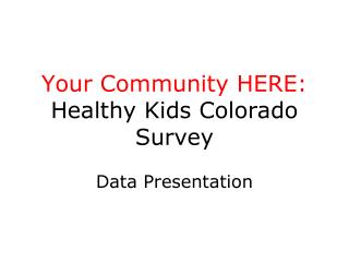 Your Community HERE: Healthy Kids Colorado Survey
