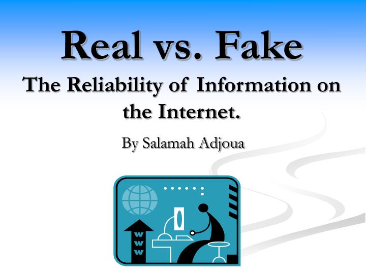real vs fake the reliability of information on the internet