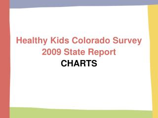 Healthy Kids Colorado Survey 2009 State Report CHARTS