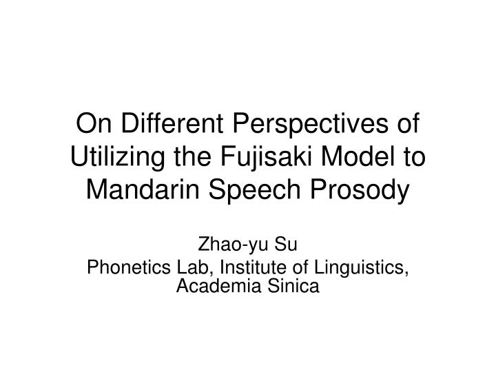 on different perspectives of utilizing the fujisaki model to mandarin speech prosody