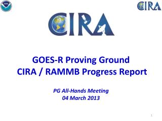 GOES-R Proving Ground CIRA / RAMMB Progress Report PG All-Hands Meeting 04 March 2013