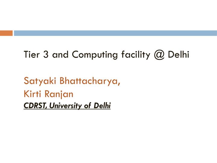 tier 3 and computing facility @ delhi satyaki bhattacharya kirti ranjan cdrst university of delhi
