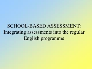 SCHOOL-BASED ASSESSMENT: Integrating assessments into the regular English programme