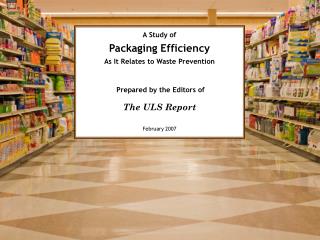 A Study of Packaging Efficiency As It Relates to Waste Prevention Prepared by the Editors of