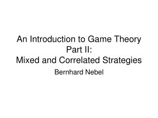 An Introduction to Game Theory Part II: Mixed and Correlated Strategies