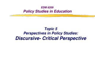 Topic 5 Perspectives in Policy Studies: Discursive- Critical Perspective