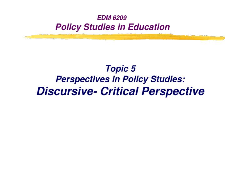 topic 5 perspectives in policy studies discursive critical perspective