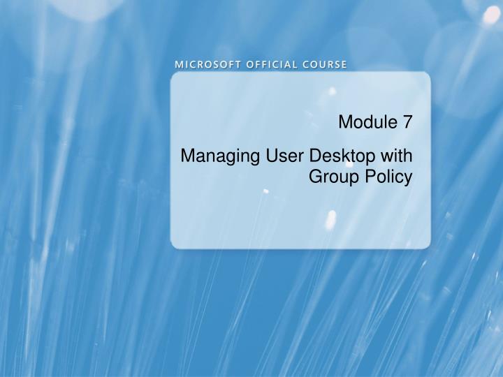 module 7 managing user desktop with group policy