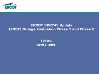 ERCOT SCR745 Update ERCOT Outage Evaluation Phase 1 and Phase 2