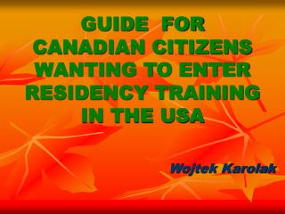 GUIDE FOR CANADIAN CITIZENS WANTING TO ENTER RESIDENCY TRAINING IN THE USA