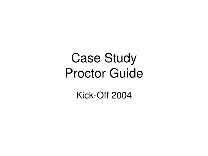 case study proctor guide